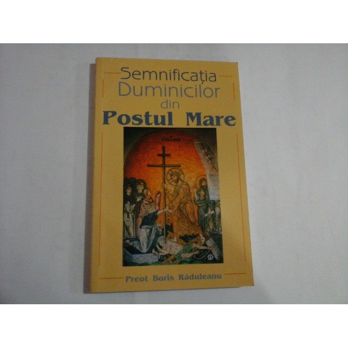   Semnificatia  Duminicilor din POSTUL  MARE  / PREDICI vol.II  -  B. Raduleanu  -  Bucuresti ed. Bonifaciu, 2005 